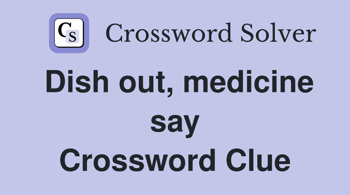 Dish out, medicine say Crossword Clue