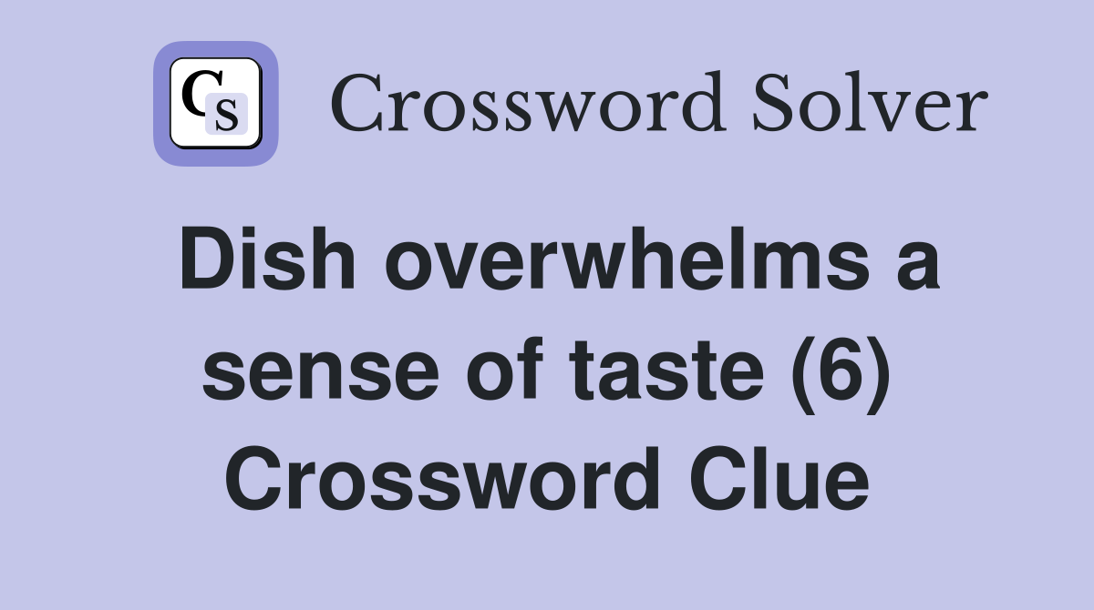 Dish overwhelms a sense of taste (6) Crossword Clue