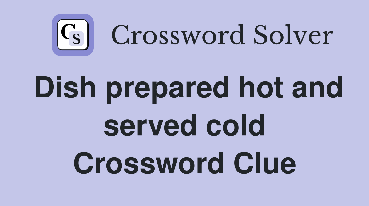 Dish prepared hot and served cold Crossword Clue