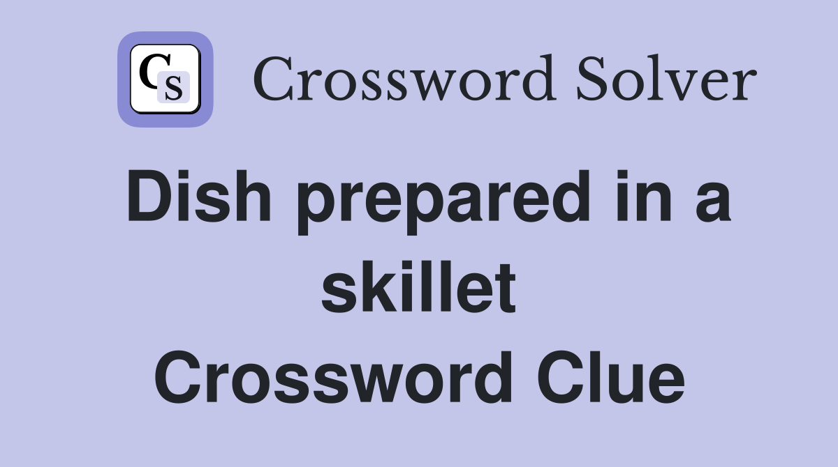 Dish prepared in a skillet Crossword Clue