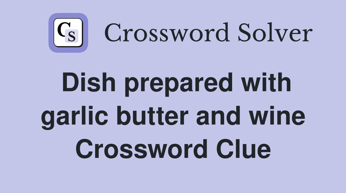 Dish prepared with garlic butter and wine Crossword Clue