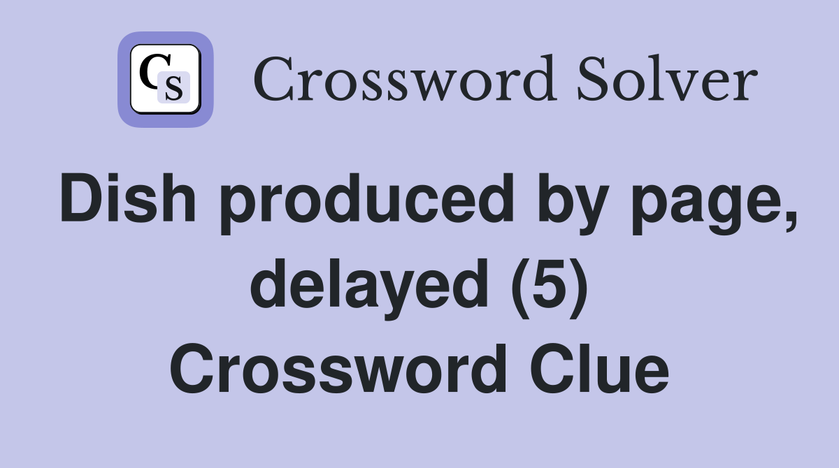 Dish produced by page, delayed (5) Crossword Clue