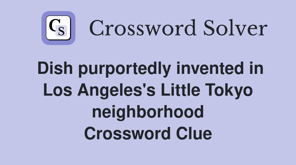 Dish purportedly invented in Los Angeles's Little Tokyo neighborhood Crossword Clue
