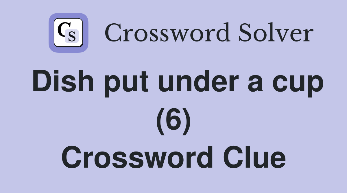 Dish put under a cup (6) Crossword Clue