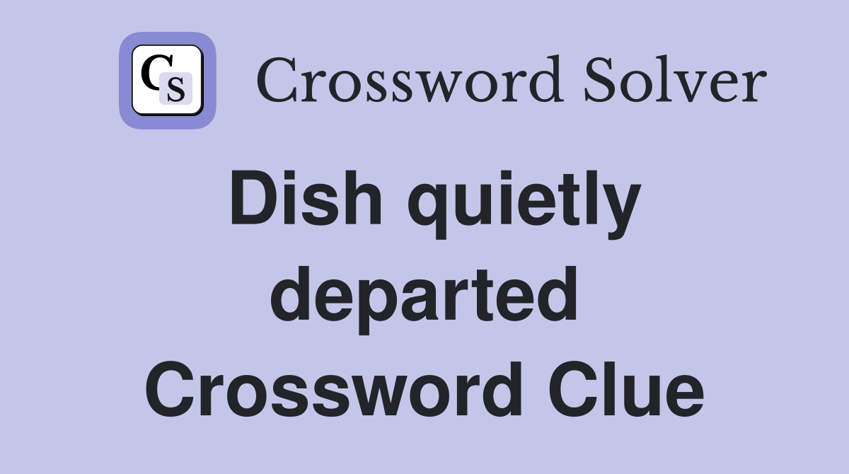 Dish quietly departed Crossword Clue