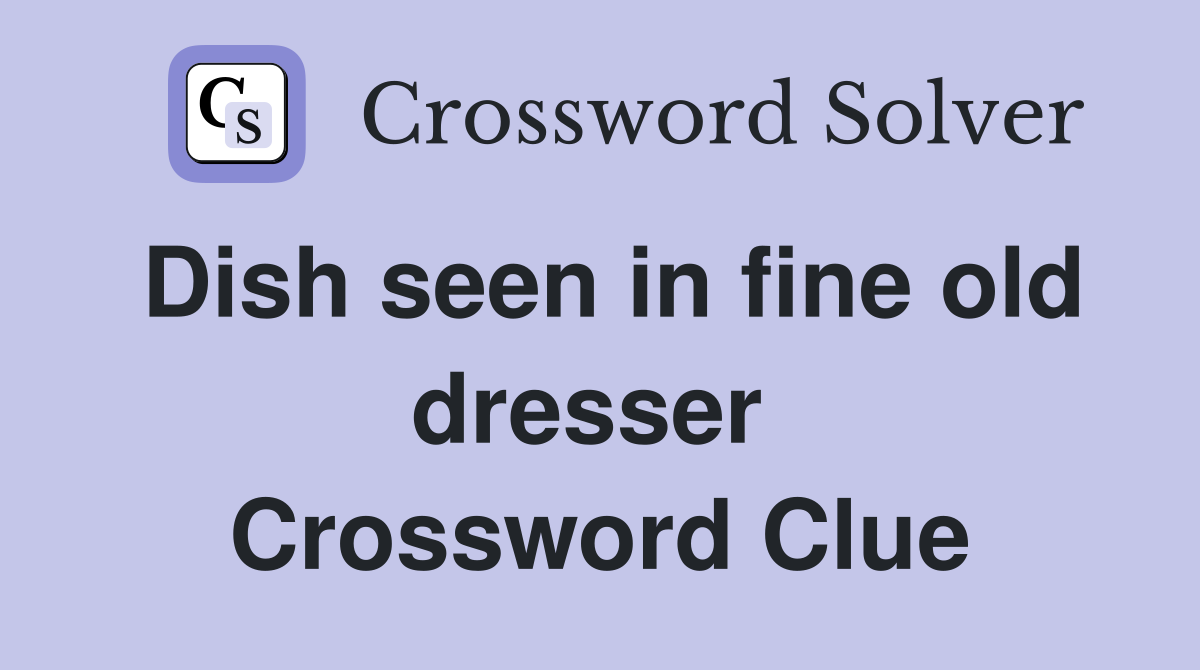 Dish seen in fine old dresser  Crossword Clue