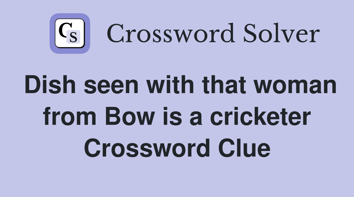 Dish seen with that woman from Bow is a cricketer Crossword Clue
