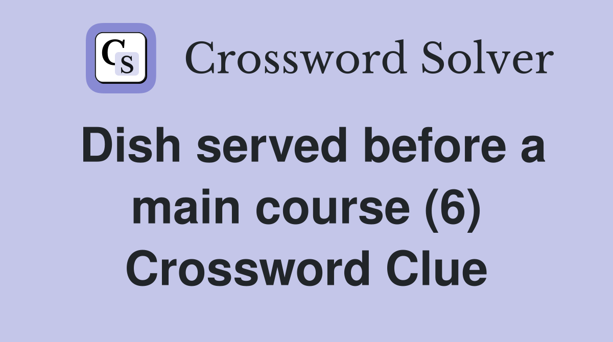 Dish served before a main course (6) Crossword Clue