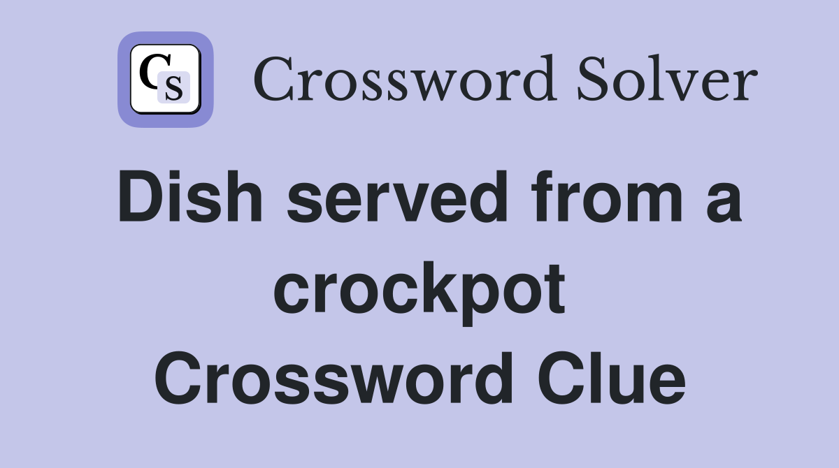 Dish served from a crockpot Crossword Clue