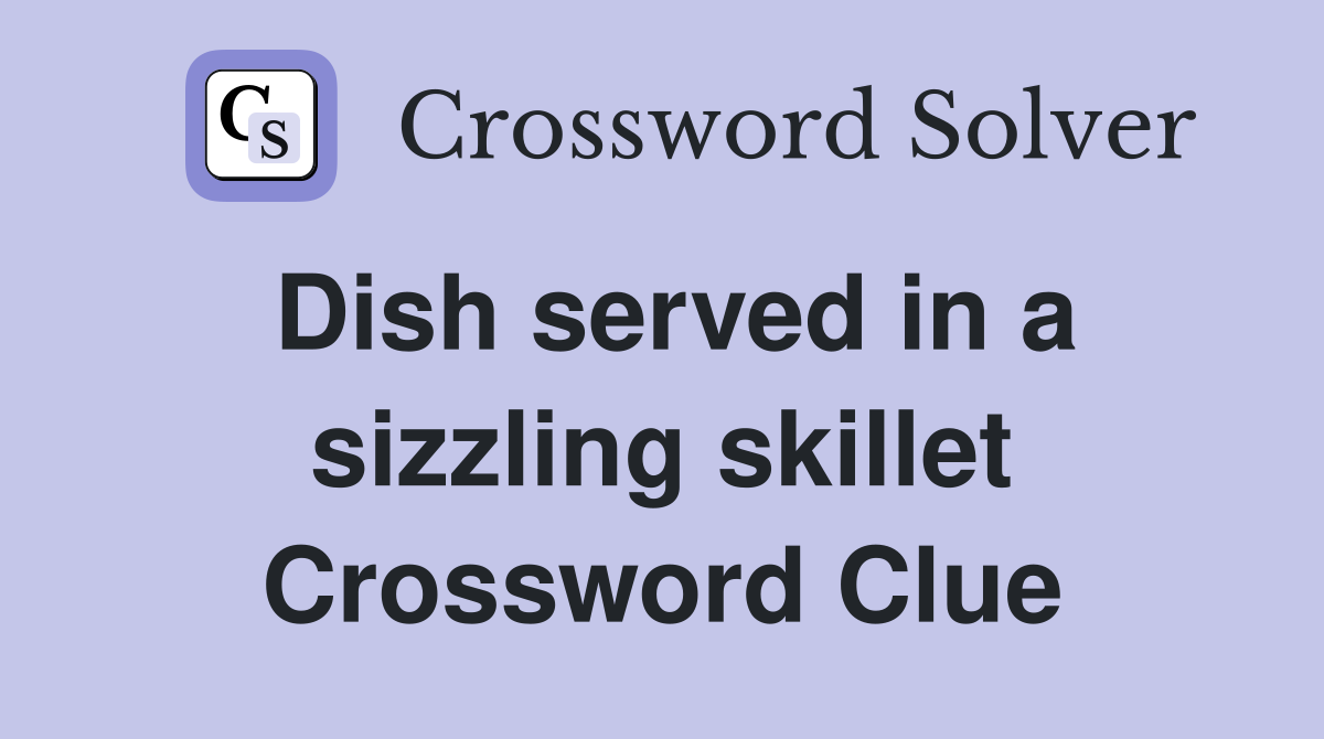 Dish served in a sizzling skillet Crossword Clue
