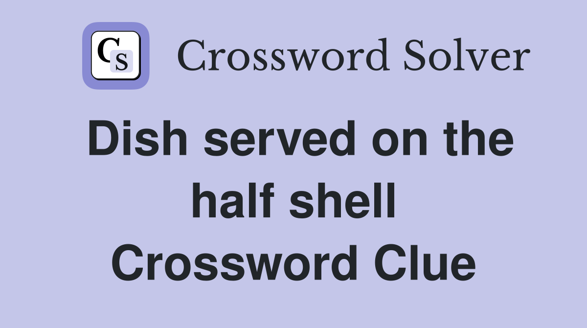 Dish served on the half shell Crossword Clue