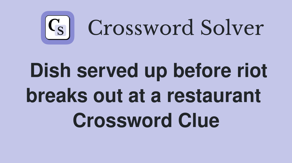 Dish served up before riot breaks out at a restaurant  Crossword Clue