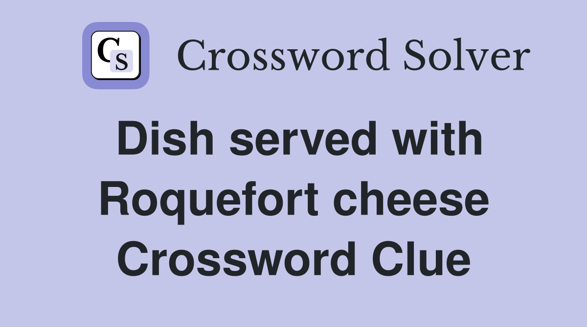 Dish served with Roquefort cheese Crossword Clue