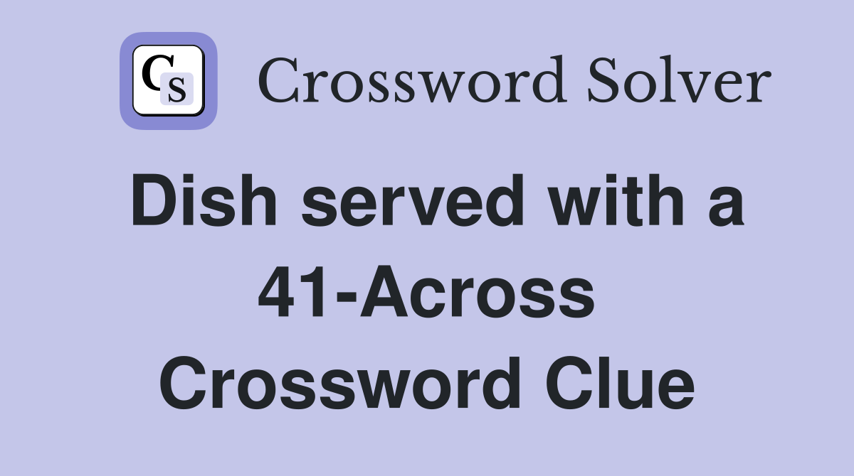 Dish served with a 41-Across Crossword Clue