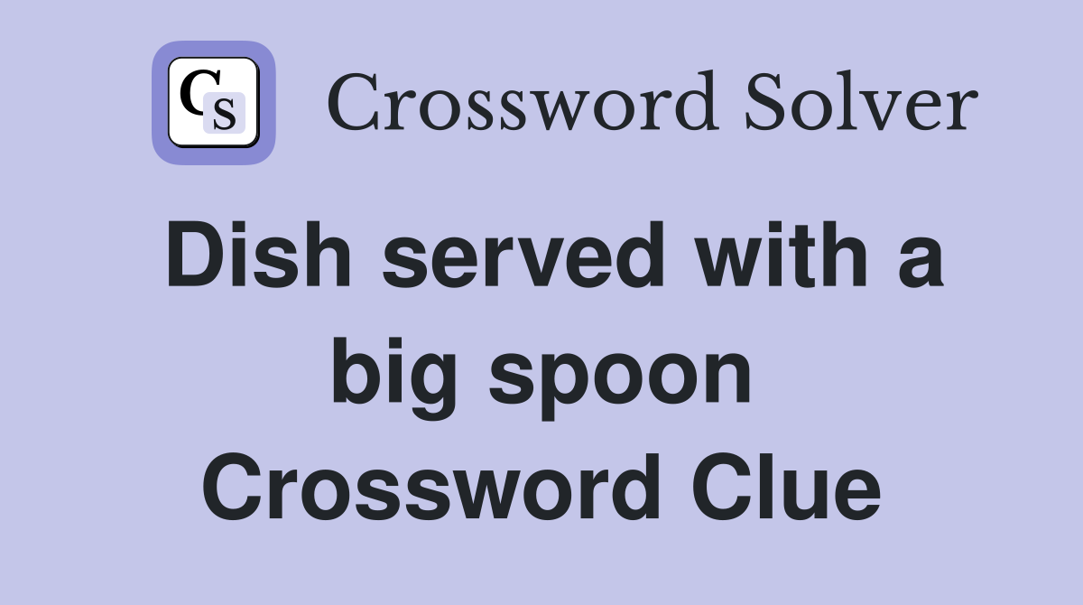 Dish served with a big spoon Crossword Clue