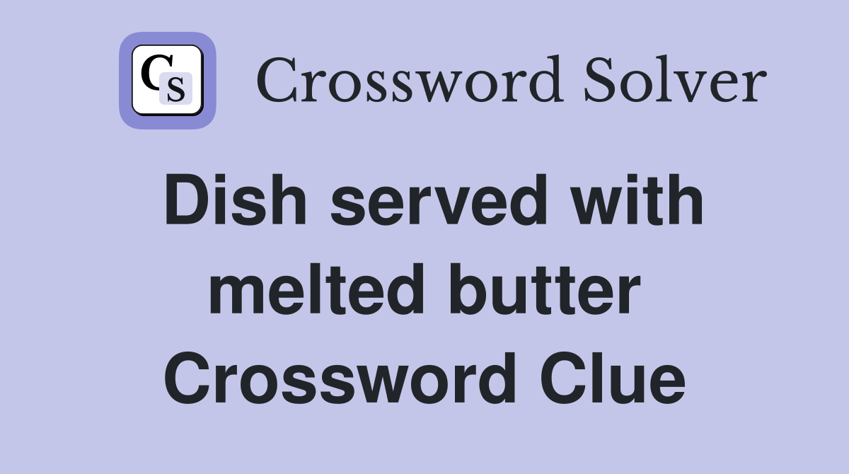 Dish served with melted butter Crossword Clue