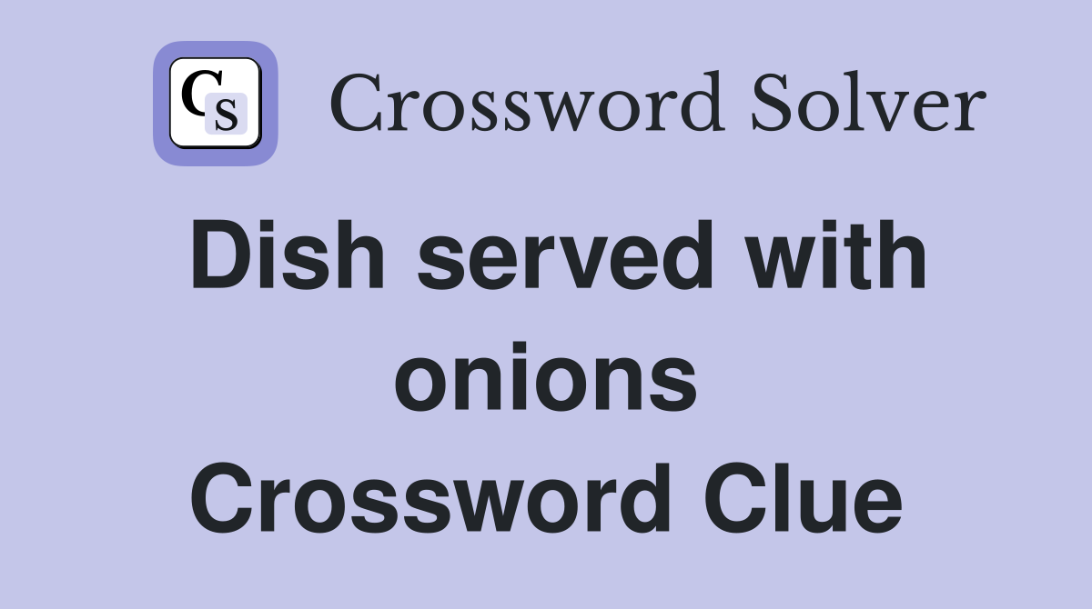 Dish served with onions Crossword Clue