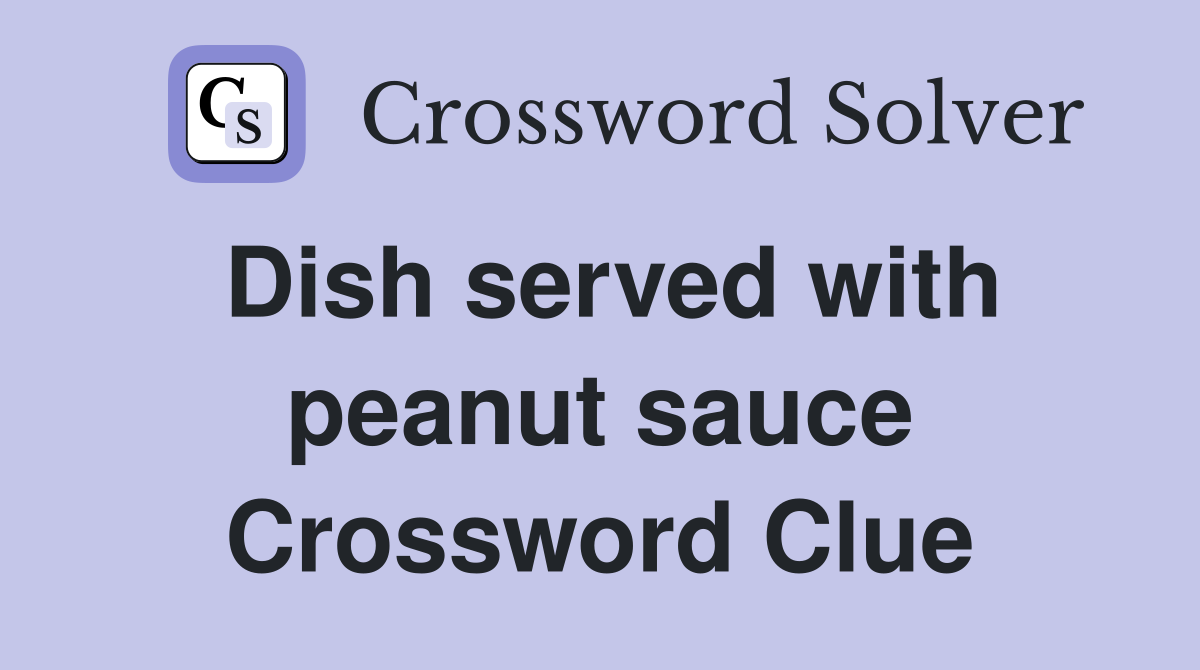 Dish served with peanut sauce Crossword Clue