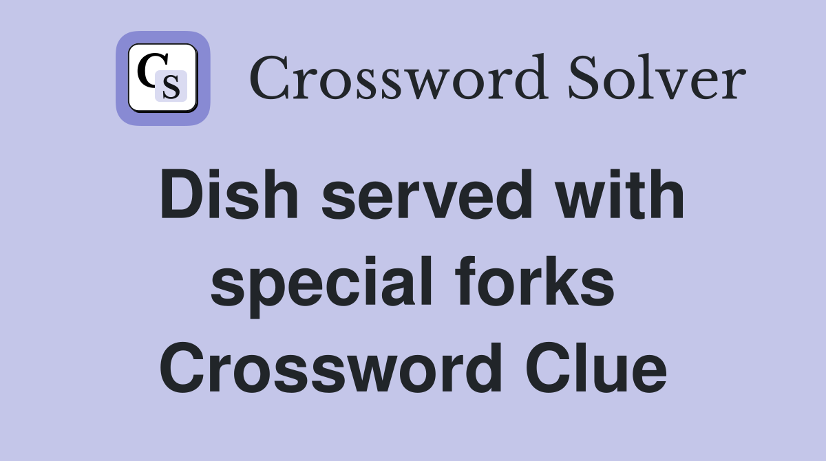 Dish served with special forks Crossword Clue