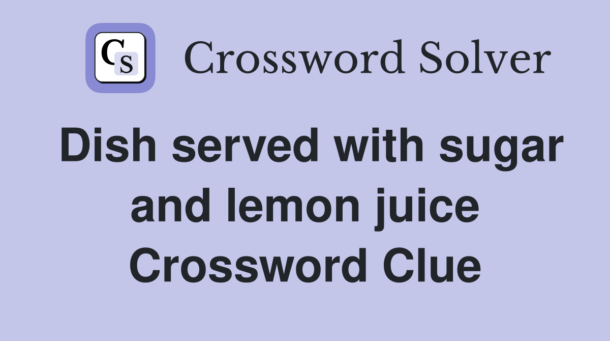 Dish served with sugar and lemon juice Crossword Clue