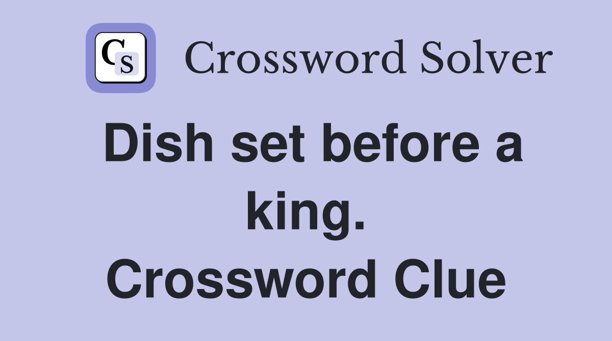 Dish set before a king. Crossword Clue