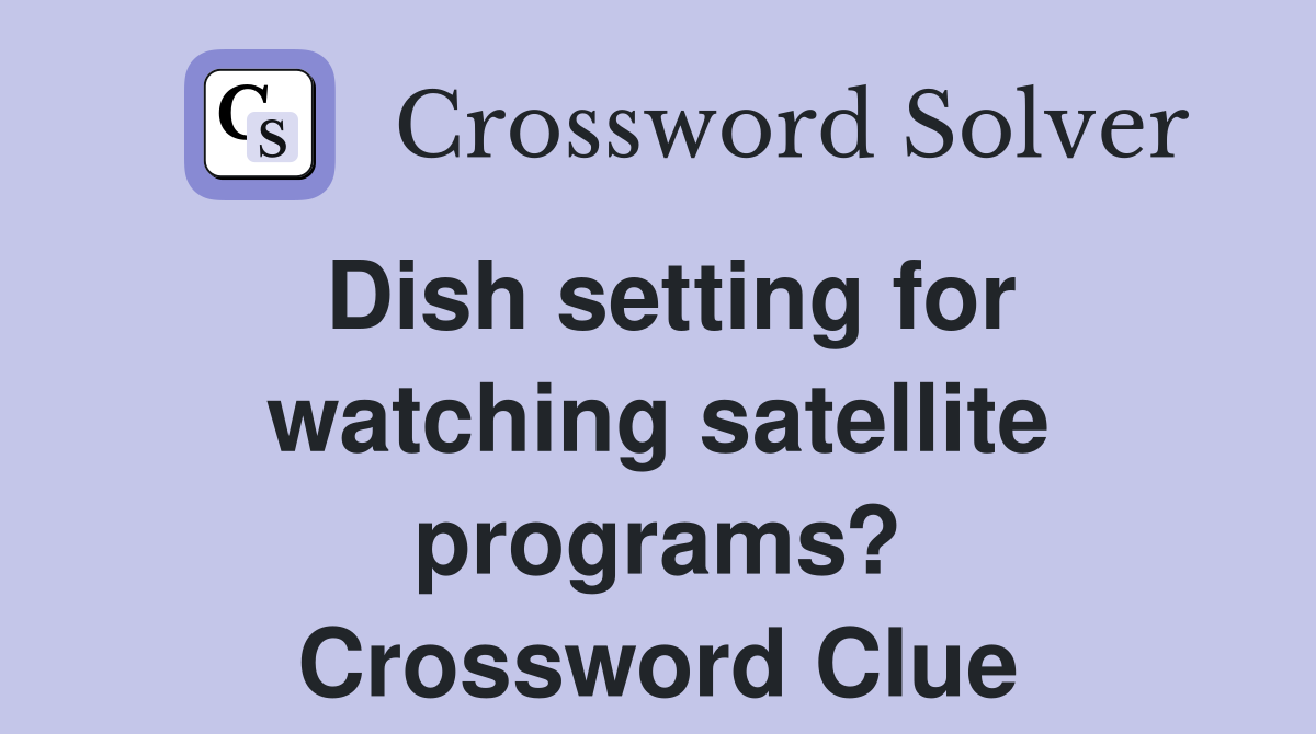 Dish setting for watching satellite programs? Crossword Clue
