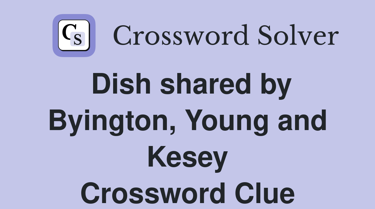 Dish shared by Byington, Young and Kesey Crossword Clue