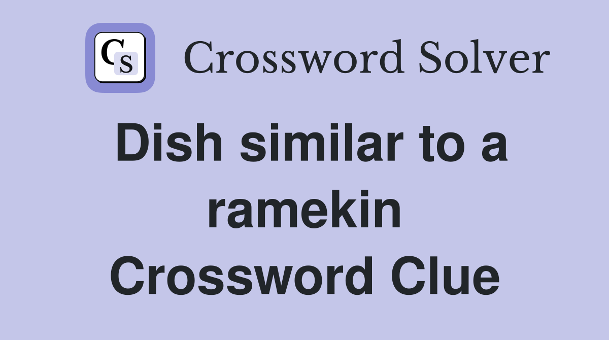 Dish similar to a ramekin Crossword Clue