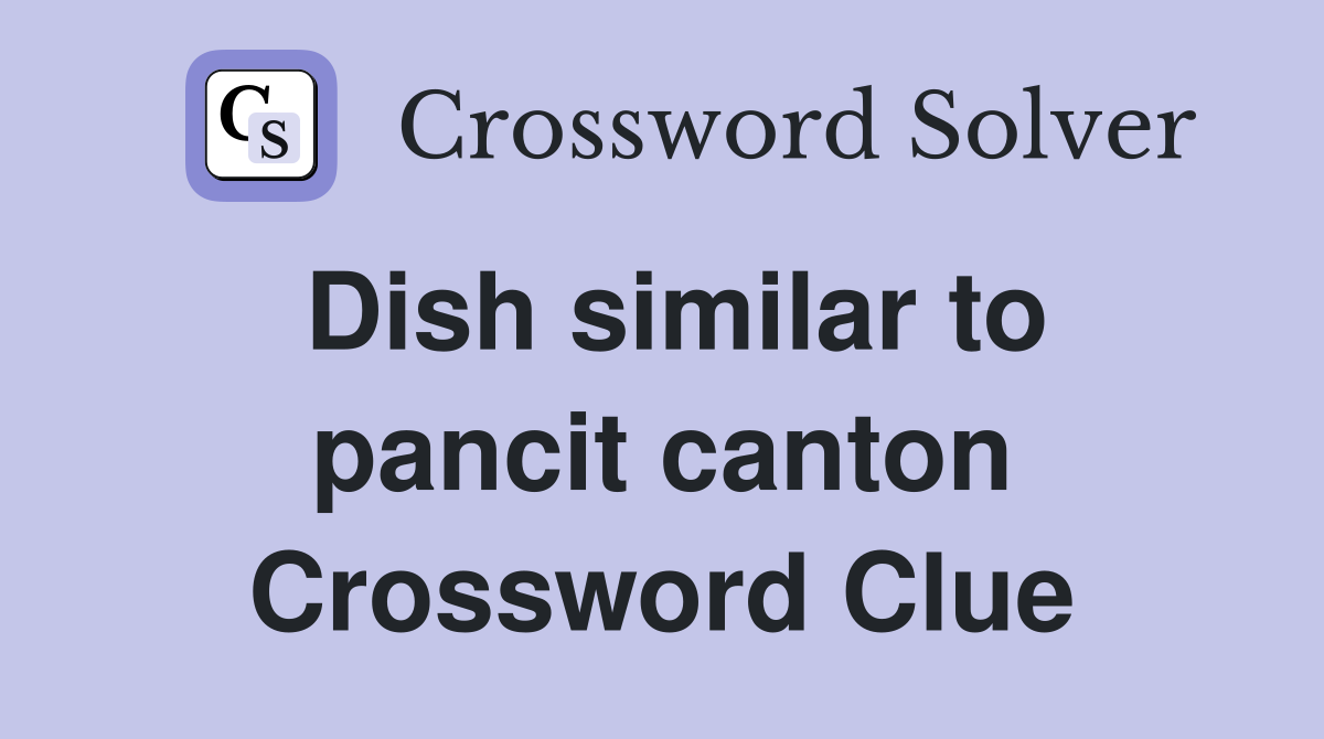 Dish similar to pancit canton Crossword Clue
