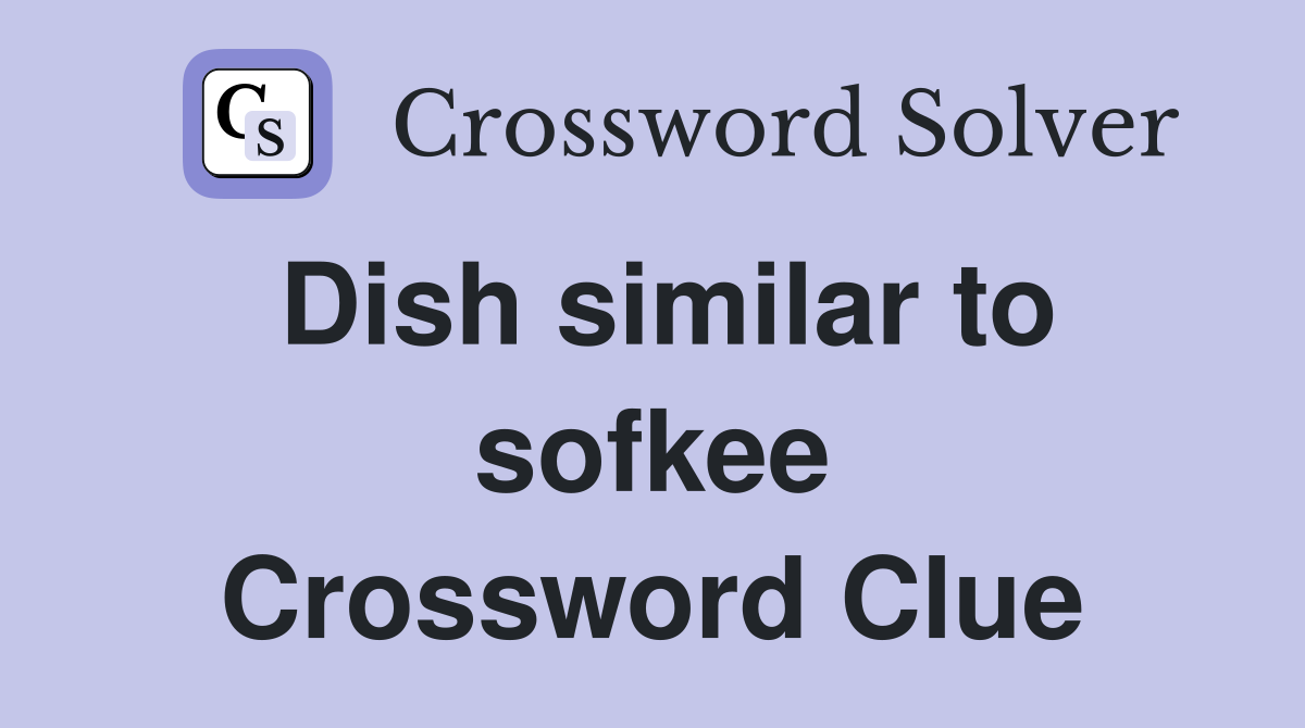 Dish similar to sofkee Crossword Clue
