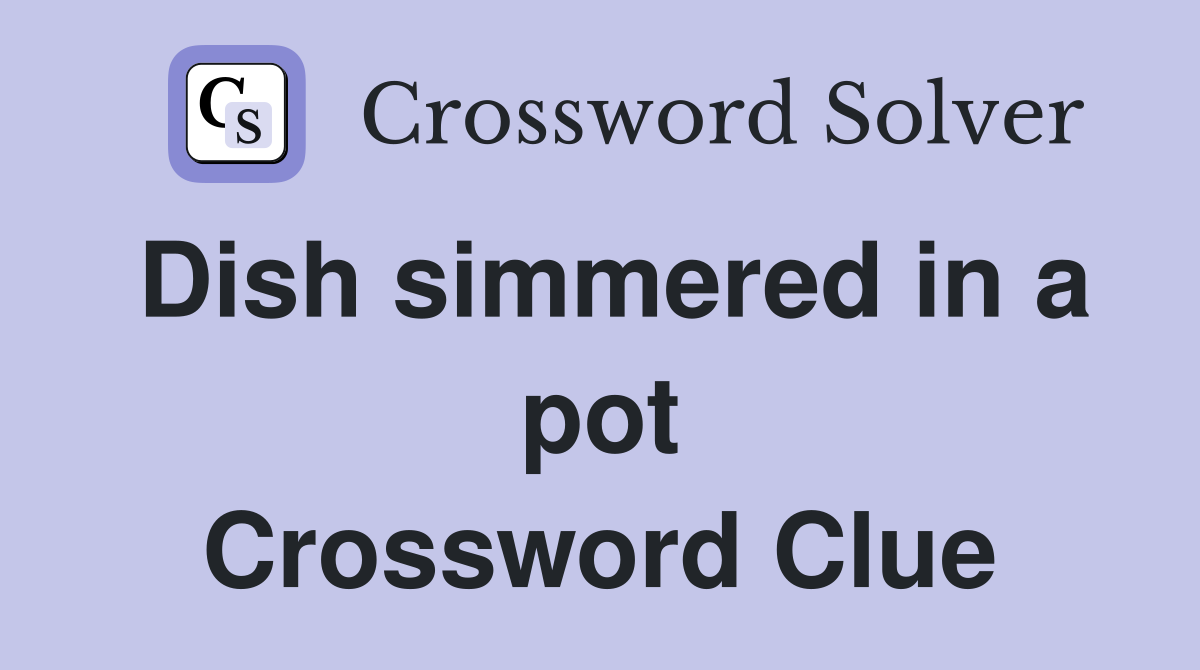 Dish simmered in a pot Crossword Clue