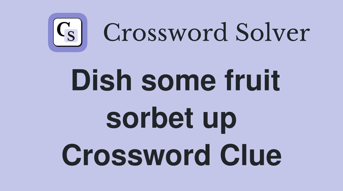 Dish some fruit sorbet up Crossword Clue