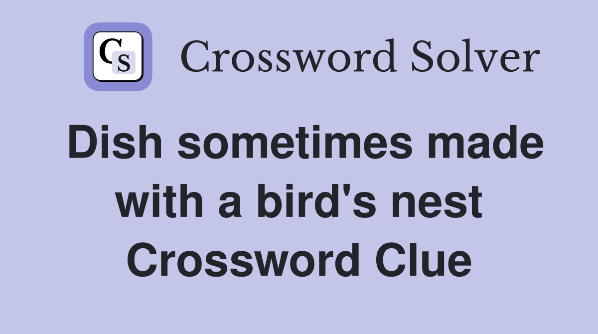 Dish sometimes made with a bird's nest Crossword Clue