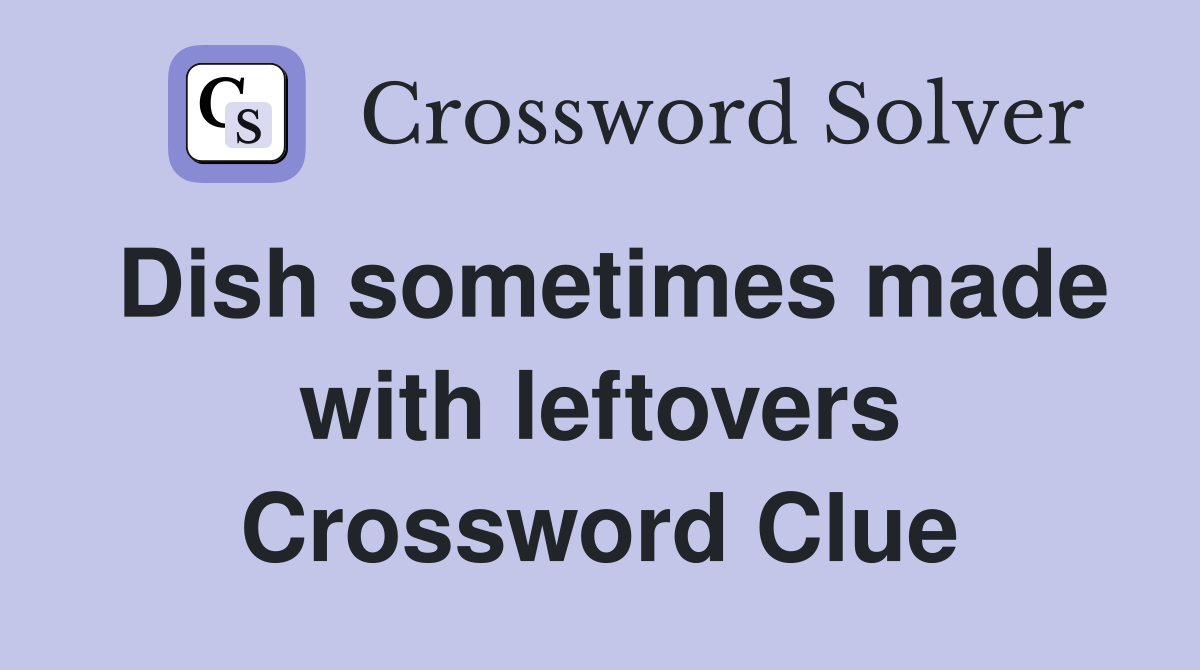 Dish sometimes made with leftovers Crossword Clue