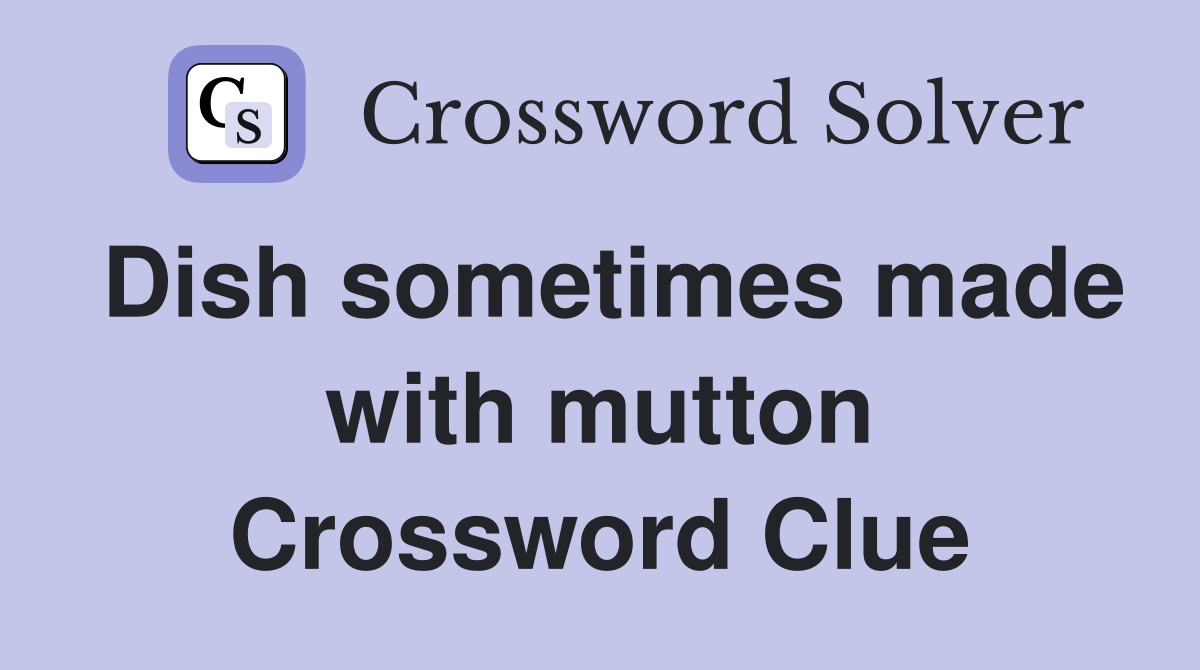 Dish sometimes made with mutton Crossword Clue