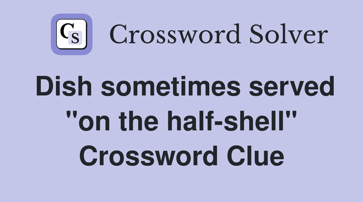 Dish sometimes served "on the half-shell" Crossword Clue