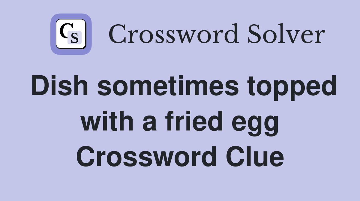 Dish sometimes topped with a fried egg Crossword Clue