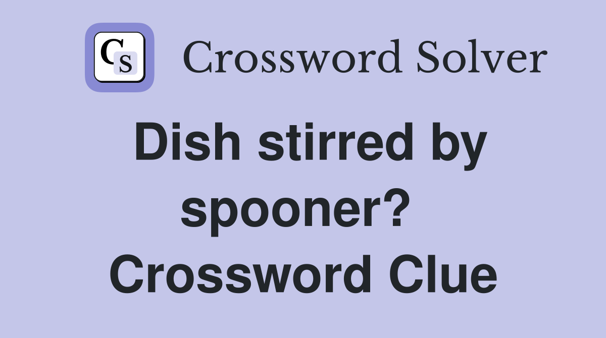 Dish stirred by spooner?  Crossword Clue