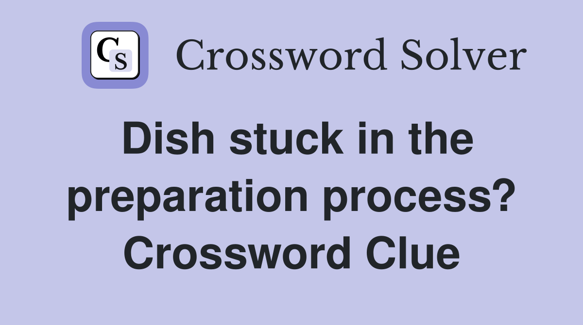Dish stuck in the preparation process? Crossword Clue