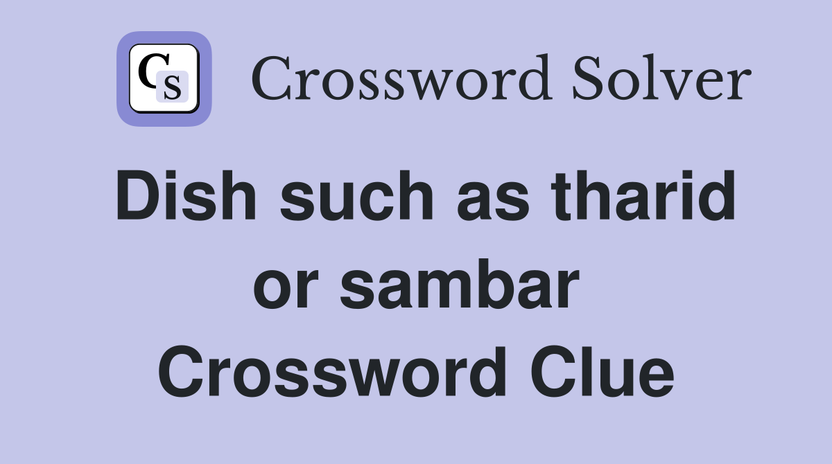 Dish such as tharid or sambar Crossword Clue