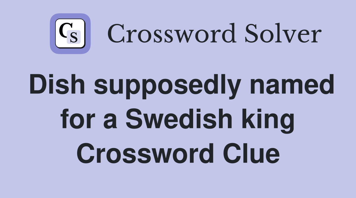 Dish supposedly named for a Swedish king Crossword Clue
