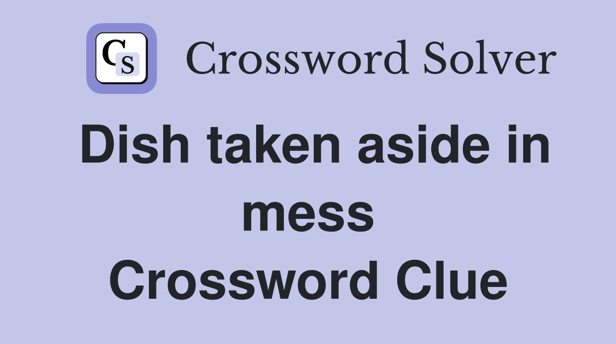 Dish taken aside in mess Crossword Clue