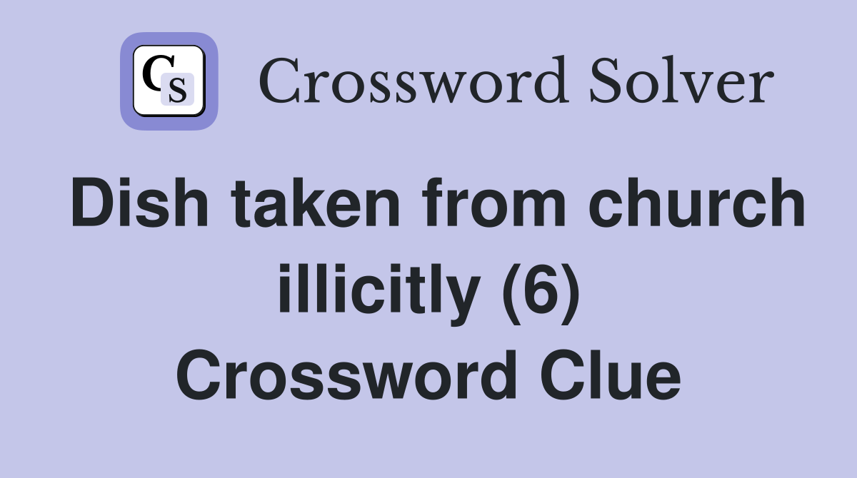 Dish taken from church illicitly (6) Crossword Clue