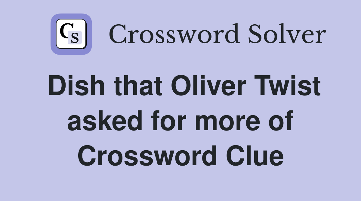 Dish that Oliver Twist asked for more of Crossword Clue