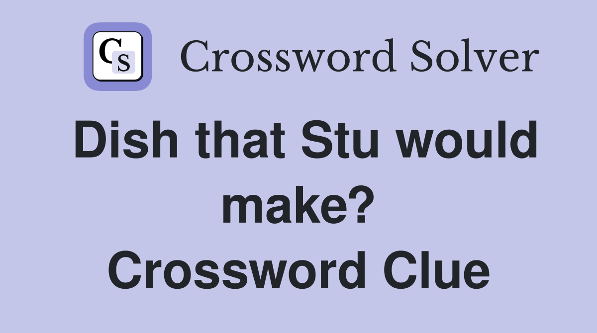 Dish that Stu would make? Crossword Clue