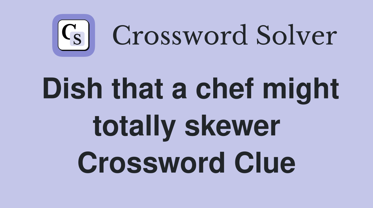 Dish that a chef might totally skewer Crossword Clue