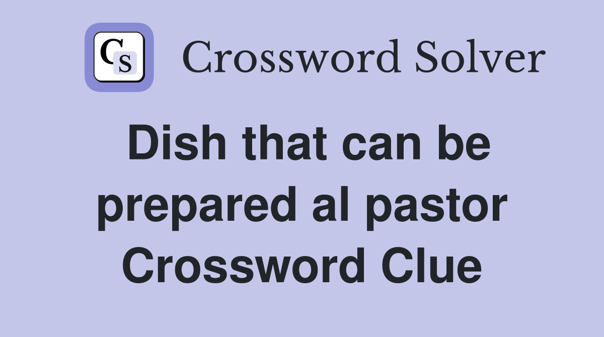 Dish that can be prepared al pastor Crossword Clue