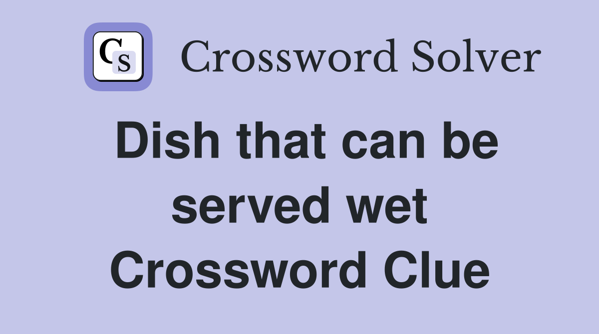 Dish that can be served wet Crossword Clue