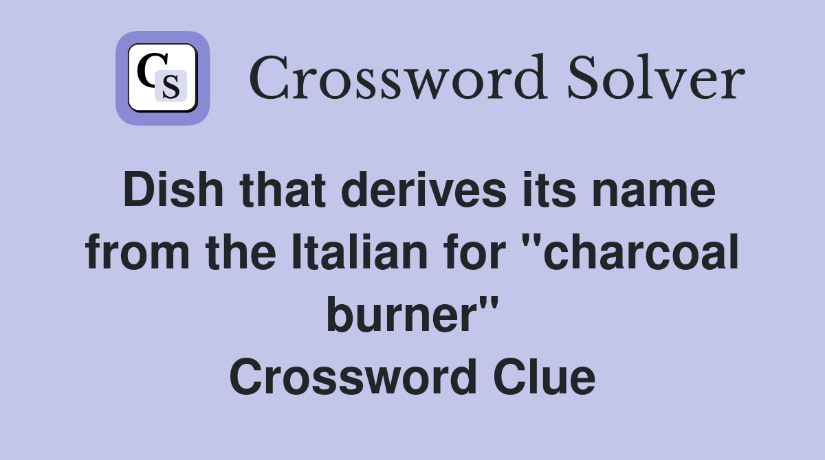 Dish that derives its name from the Italian for "charcoal burner" Crossword Clue