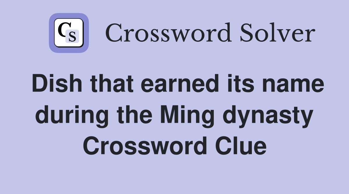 Dish that earned its name during the Ming dynasty Crossword Clue